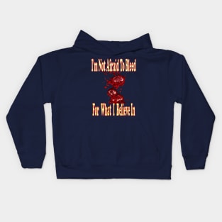 I'm not afraid to bleed for what I believe in Kids Hoodie